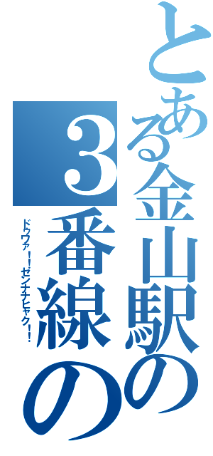 とある金山駅の３番線の少年Ⅱ（ドゥワァ！！センナナヒャク！！ ）