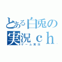 とある白兎の実況ｃｈ（ゲーム実況）