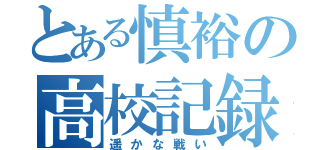 とある慎裕の高校記録（遥かな戦い）