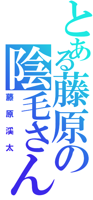 とある藤原の陰毛さん（藤原渓太）