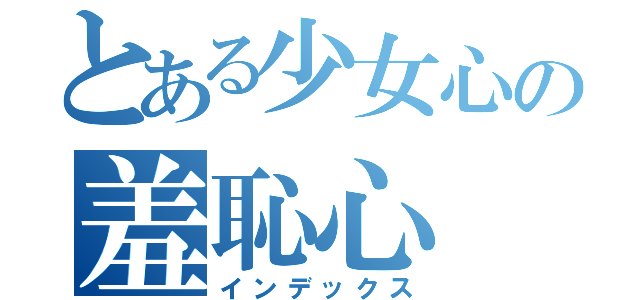 とある少女心の羞恥心（インデックス）