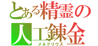 とある精霊の人工錬金（ メルクリウス）