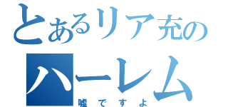 とあるリア充のハーレム（嘘ですよ）