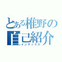 とある椎野の自己紹介（インデックス）