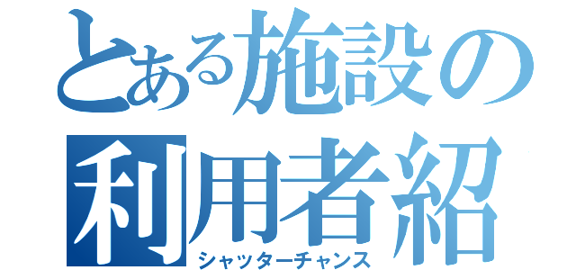 とある施設の利用者紹介（シャッターチャンス）