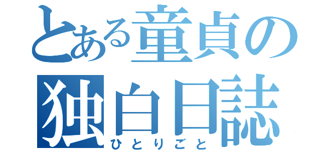 とある童貞の独白日誌（ひとりごと）