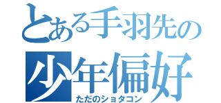 とある手羽先の少年偏好（ただのショタコン）