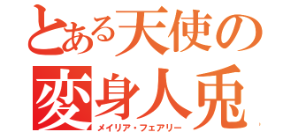 とある天使の変身人兎（メイリア・フェアリー）