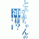 とある赤ちゃんの神様？（文本  彩都様）