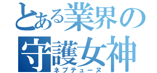 とある業界の守護女神（ネプテューヌ）