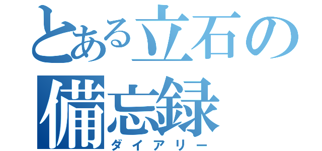 とある立石の備忘録（ダイアリー）