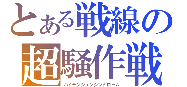 とある戦線の超騒作戦（ハイテンションシンドローム）