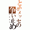 とあるメッセの争い止め（ハヤクェ）