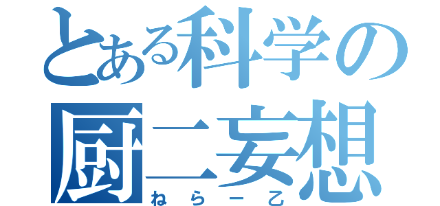 とある科学の厨二妄想（ねらー乙）