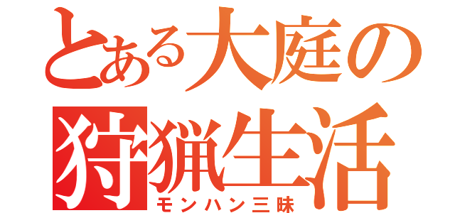 とある大庭の狩猟生活（モンハン三昧）