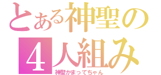 とある神聖の４人組み（神聖かまってちゃん）