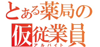 とある薬局の仮従業員（アルバイト）