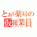 とある薬局の仮従業員（アルバイト）