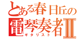 とある春日丘の電琴奏者Ⅱ（ギタリスト）