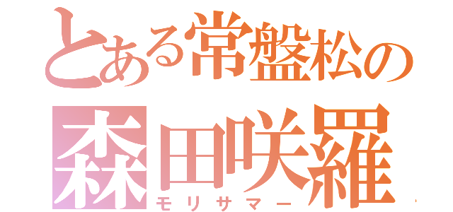 とある常盤松の森田咲羅（モリサマー）