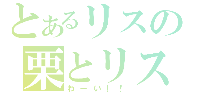 とあるリスの栗とリス（わーい！！）