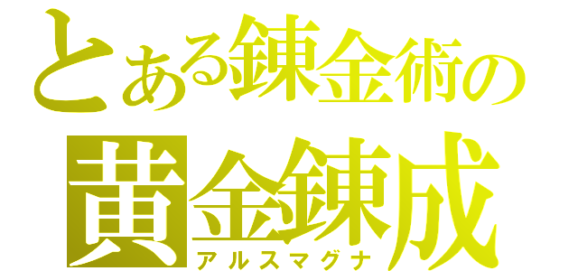 とある錬金術の黄金錬成（アルスマグナ）