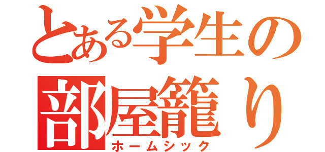 とある学生の部屋籠り（ホームシック）