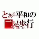 とある平和の二足歩行（ピースウォーカー）