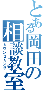 とある岡田の相談教室（カウンセリング）