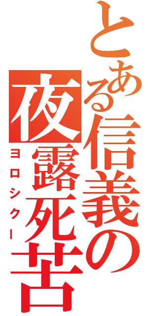 とある信義の夜露死苦（ヨロシクー）