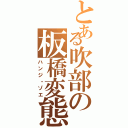 とある吹部の板橋変態（ハンジ・ゾエ）