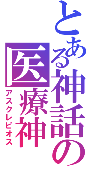 とある神話の医療神（アスクレピオス）