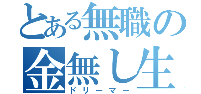 とある無職の金無し生活（ドリーマー）