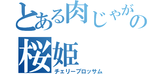 とある肉じゃがの桜姫（チェリーブロッサム）