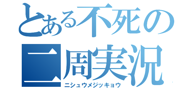 とある不死の二周実況（ニシュウメジッキョウ）