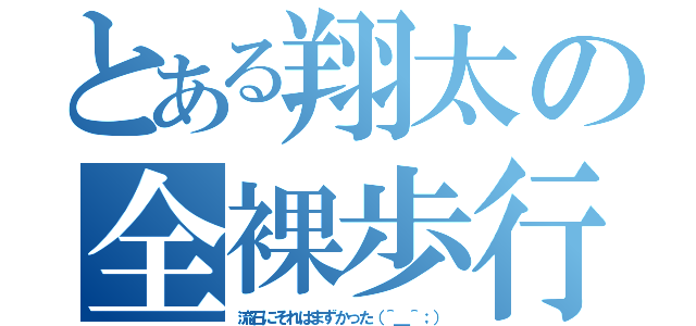 とある翔太の全裸歩行（流石にそれはまずかった（＾＿＾；））