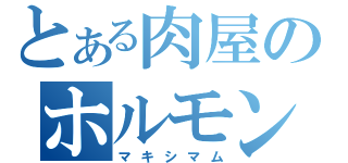 とある肉屋のホルモン（マキシマム）