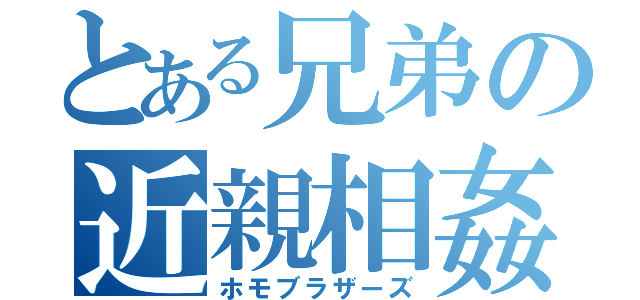 とある兄弟の近親相姦（ホモブラザーズ）