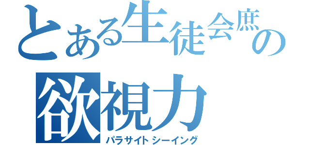 とある生徒会庶務の欲視力（パラサイトシーイング）