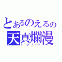 とあるのえるの天真爛漫（（゜ω゜）ノシ）