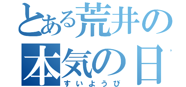 とある荒井の本気の日（すいようび）