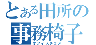 とある田所の事務椅子（オフィスチェア）