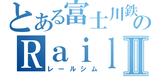 とある富士川鉄道のＲａｉｌＳｉｍ日記Ⅱ（レールシム）