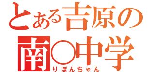 とある吉原の南〇中学（りぼんちゃん）