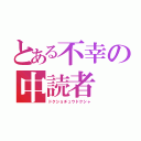 とある不幸の中読者（ドクショチュウドクシャ）