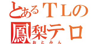 とあるＴＬの鳳梨テロ（おとみん）