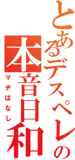 とあるデスペレーションの本音日和（マヂばなし）