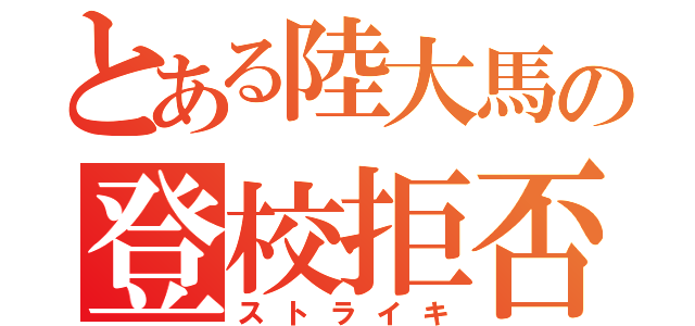 とある陸大馬の登校拒否（ストライキ）