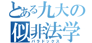 とある九大の似非法学生（パラドックス）