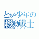 とある少年の機動戦士（ガンダム）